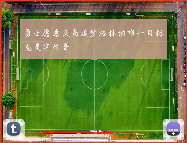 勇士愿意交易追梦格林的唯一目标竟是字母哥