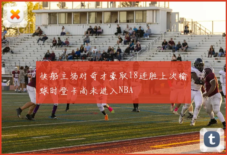 快船主场对奇才豪取18连胜上次输球时登卡尚未进入NBA